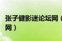 張子健影迷論壇網(wǎng)（怎樣用手機上張子健影迷網(wǎng)）