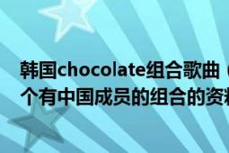 韓國(guó)chocolate組合歌曲（韓國(guó)兩個(gè)chocolate組合,之前那個(gè)有中國(guó)成員的組合的資料）