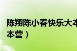 陳翔陳小春快樂大本營（陳翔上過幾次快樂大本營）