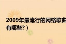 2009年最流行的網(wǎng)絡(luò)歌曲有哪幾首（2009年最流行的歌曲有哪些?）