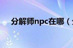 分解師npc在哪（分解師任務(wù)怎么完成）