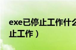 exe已停止工作什么意思（exe文件顯示已停止工作）