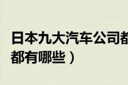 日本九大汽車公司都有哪幾家（著名汽車品牌都有哪些）