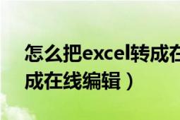 怎么把excel轉(zhuǎn)成在線文檔（怎么把excel轉(zhuǎn)成在線編輯）