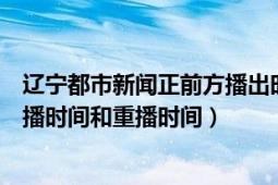 遼寧都市新聞?wù)胺讲コ鰰r(shí)間（遼寧都市頻道正在行動的首播時(shí)間和重播時(shí)間）