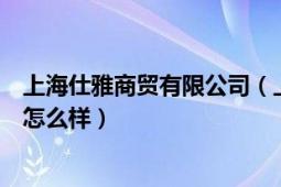 上海仕雅商貿(mào)有限公司（上海榮仕雅電子商務股份有限公司怎么樣）