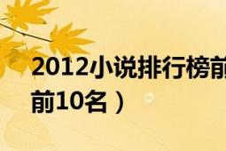 2012小說(shuō)排行榜前10名（2012小說(shuō)排行榜前10名）