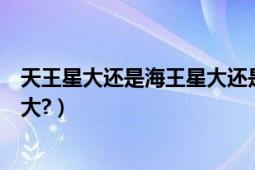 天王星大還是海王星大還是冥王星大（天王星大還是海王星大?）