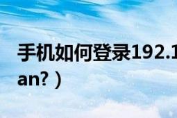 手機(jī)如何登錄192.168.1.1（手機(jī)如何登錄wlan?）