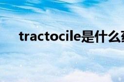 tractocile是什么藥（traffic是什么藥）