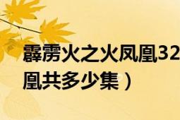 霹靂火之火鳳凰32集（誰(shuí)知道霹靂火之火鳳凰共多少集）