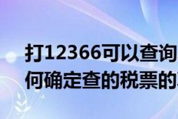 打12366可以查詢發(fā)票真?zhèn)螁幔ù?2366如何確定查的稅票的真假）