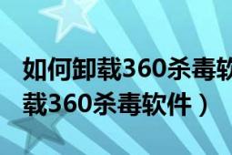 如何卸載360殺毒軟件是哪個文件名（如何卸載360殺毒軟件）