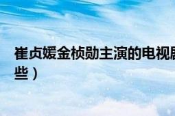 崔貞媛金楨勛主演的電視?。ù挢戞卵葸^(guò)的所有電視劇有哪些）