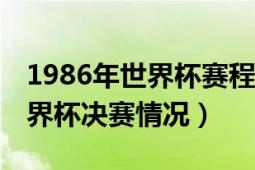 1986年世界杯賽程和比分（簡(jiǎn)述一下86年世界杯決賽情況）