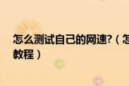 怎么測(cè)試自己的網(wǎng)速?（怎么測(cè)試自己的網(wǎng)速測(cè)試網(wǎng)速方法教程）