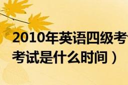 2010年英語四級考試時間（2012年英語四級考試是什么時間）