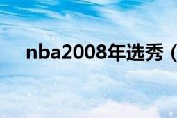 nba2008年選秀（求NBA08年的選秀）