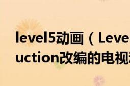 level5動(dòng)畫（Level E Pierrot×david production改編的電視動(dòng)畫）