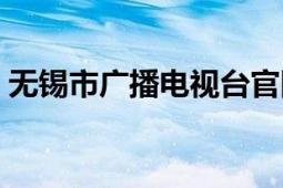 無錫市廣播電視臺官網(wǎng)（無錫市廣播電視臺）