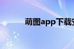 萌圖app下載安裝（萌圖 APP）