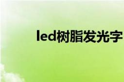 led樹脂發(fā)光字（led樹脂發(fā)光字）