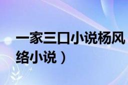 一家三口小說楊風(fēng)（一家四口 楊囷創(chuàng)作的網(wǎng)絡(luò)小說）