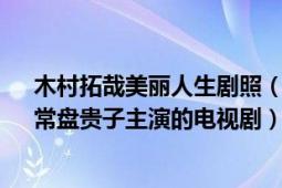 木村拓哉美麗人生劇照（美麗人生 日本2000年木村拓哉、常盤貴子主演的電視?。?></div></a><div   id=