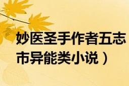 妙醫(yī)圣手作者五志（妙醫(yī)圣手 五志所著的都市異能類小說）