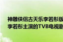 神雕俠侶古天樂(lè)李若彤版（神雕俠侶 香港1995年古天樂(lè)、李若彤主演的TVB電視?。?></div></a><div   id=