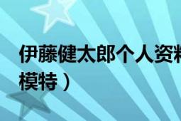 伊藤健太郎個(gè)人資料（伊藤健太郎 日本演員、模特）