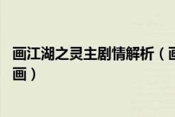 畫江湖之靈主劇情解析（畫江湖之靈主 原創(chuàng)熱血懸疑武俠動畫）