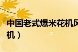 中國老式爆米花機(jī)風(fēng)靡國外（中國老式爆米花機(jī)）