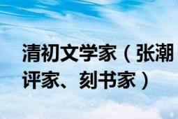 清初文學(xué)家（張潮 清代文學(xué)家、小說家、批評家、刻書家）