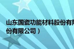 山東國瓷功能材料股份有限公司簡介（山東國瓷功能材料股份有限公司）