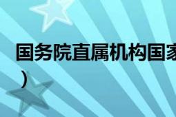 國(guó)務(wù)院直屬機(jī)構(gòu)國(guó)家統(tǒng)計(jì)局（國(guó)務(wù)院直屬機(jī)構(gòu)）