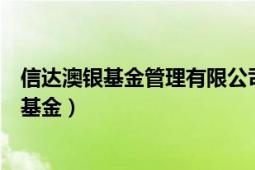 信達澳銀基金管理有限公司（信達澳銀純債債券型證券投資基金）