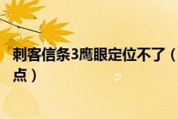 刺客信條3鷹眼定位不了（刺客信條3總是無法定位程序輸入點）