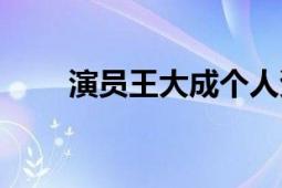 演員王大成個人資料（演員王大成）