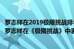 羅志祥在2019極限挑戰(zhàn)排名（《極挑》總導(dǎo)演為羅志祥慶生羅志祥在《極限挑戰(zhàn)》中表現(xiàn)的怎么樣）