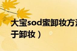 大寶sod蜜卸妝方法（大寶SOD蜜能不能用于卸妝）