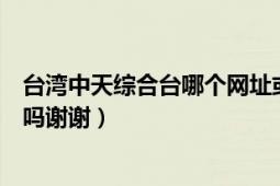 臺灣中天綜合臺哪個網(wǎng)址或者播放器有直播（不要打廣告好嗎謝謝）