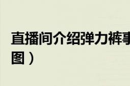 直播間介紹彈力褲事件（直播間彈力褲拉扯截圖）