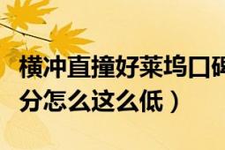 橫沖直撞好萊塢口碑（橫沖直撞好萊塢豆瓣評分怎么這么低）