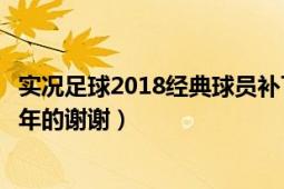 實(shí)況足球2018經(jīng)典球員補(bǔ)丁（實(shí)況足球8最新球員補(bǔ)丁2017年的謝謝）