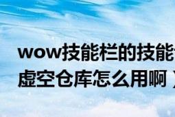 wow技能欄的技能說明怎么調(diào)出來（wow的虛空倉庫怎么用?。?></div></a><div   id=