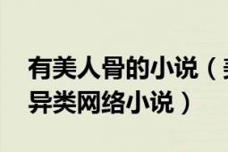 有美人骨的小說（美人骨 尸身人面創(chuàng)作的靈異類網(wǎng)絡(luò)小說）