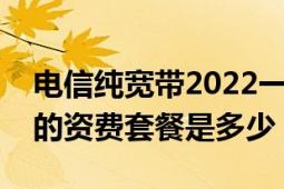 電信純寬帶2022一年多少錢(qián)（鐵通寬帶現(xiàn)在的資費(fèi)套餐是多少）