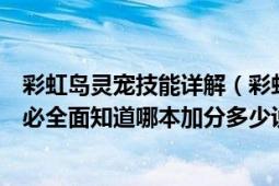 彩虹島靈寵技能詳解（彩虹島靈寵各種技能書加評分多少不必全面知道哪本加分多少說一下即可）