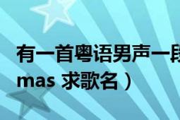 有一首粵語(yǔ)男聲一段歌詞唱著merry（Christmas 求歌名）